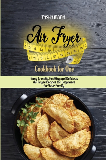 Air Fryer Cookbook for One : Easy to make, Healthy and Delicious Air Fryer Recipes for Beginners for Your Family