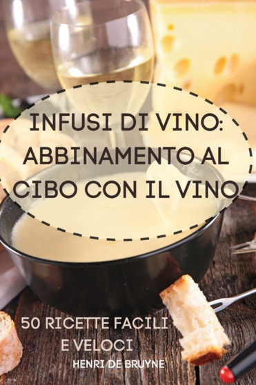 Infusi Di Vino : Abbinamento Al Cibo Con Il Vino 50 Ricette Facili E Veloci
