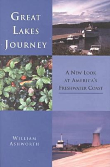 Great Lakes Journey : A New Look at America's Freshwater Coast by William Ashworth - Hardback