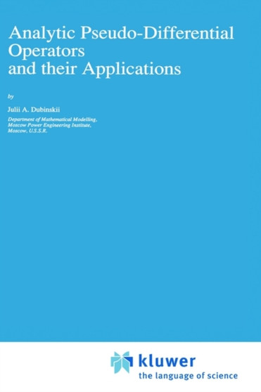 Analytic Pseudo-Differential Operators and their Applications : 68 by Julii A. Dubinskii - Hardback