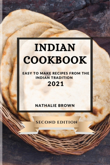 Indian Cookbook 2021 Second Edition : Easy to Make Recipes from the Indian Tradition