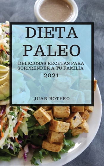 Dieta Paleo 2021 (Paleo Diet 2021 Spanish Edition) : Deliciosas Recetas Para Sorprender a Tu Familia