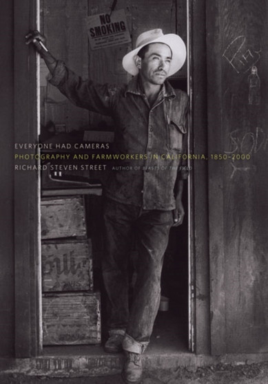 Everyone Had Cameras : Photography and Farmworkers in California, 1850???2000 by Richard Steven Street - Hardback