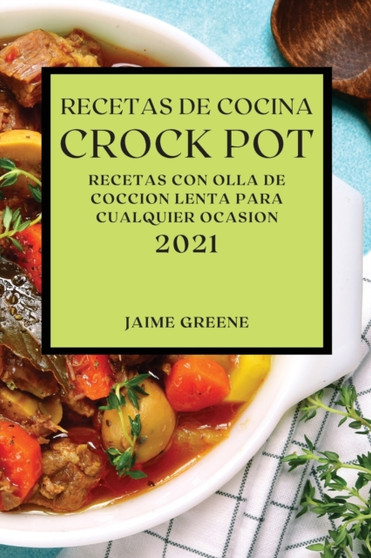 Recetas de Cocina Crock-Pot 2021 (Crock Pot Recipes Spanish Edition) : Recetas Con Olla de Coccion Lenta Para Cualquier Ocasion
