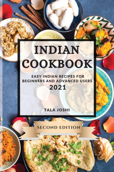 Indian Cookbook 2021 Second Edition : Easy Indian Recipes for Beginners and Advanced Users