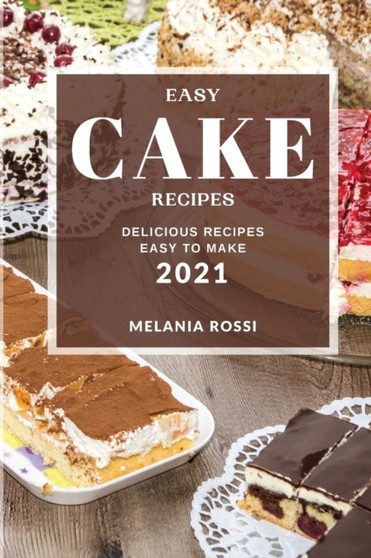Easy Cake Recipes 2021 : Delicious Recipes Easy to Make Easy Cake Recipes 2021 : Delicious Recipes Easy to Make