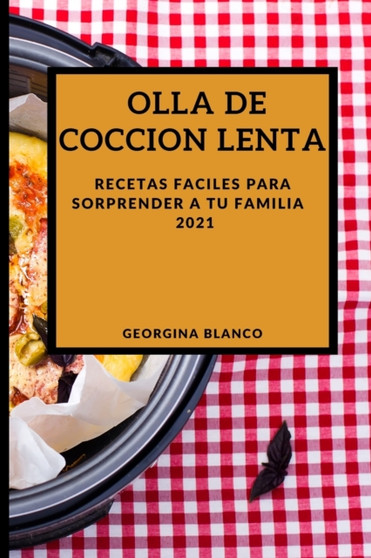 Olla de Coccion Lenta 2021 (Slow Cooker Recipes 2021 Spanish Edition) : Recetas Faciles Para Sorprender a Tu Familia