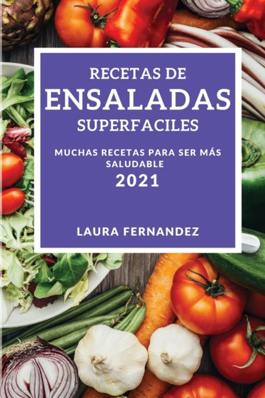 Recetas de Ensaladas Superfaciles 2021 (Supereasy Salad Recipes 2021 Spanish Edition) : Muchas Recetas Para Ser Mas Saludable
