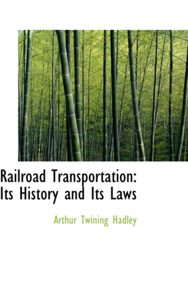 Railroad Transportation : Its History and Its Laws by Arthur Twining Hadley - Hardback