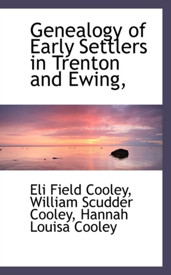 Genealogy of Early Settlers in Trenton and Ewing, by Eli Field Cooley - Hardback