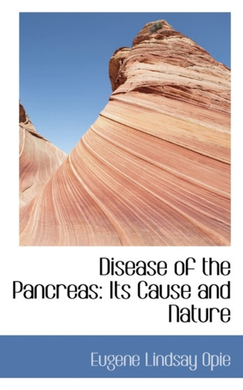 Disease of the Pancreas : Its Cause and Nature by Eugene Lindsay Opie - Hardback