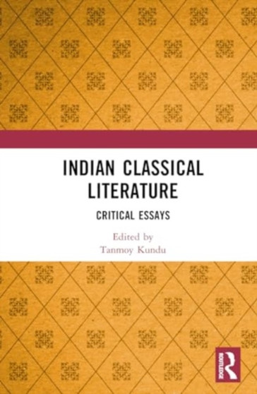 Indian Classical Literature : Critical Essays by Tanmoy Kundu - Hardback