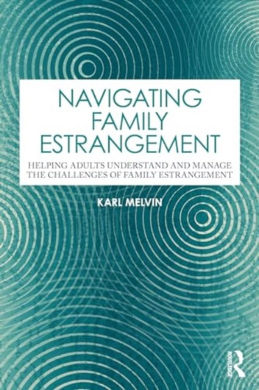 Navigating Family Estrangement : Helping Adults Understand and Manage the Challenges of Family Estrangement by Karl Melvin - Paperback