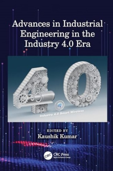 Advances in Industrial Engineering in the Industry 4.0 Era by Kaushik Kumar - Hardback