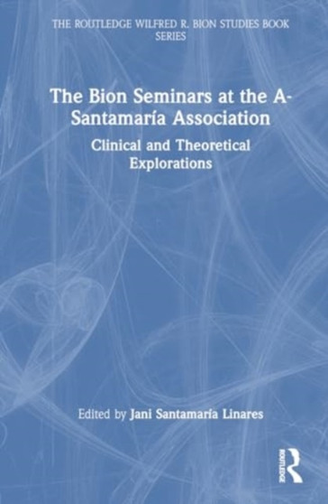 The Bion Seminars at the A-Santamaria Association : Clinical and Theoretical Explorations by Howard Levine - Hardback