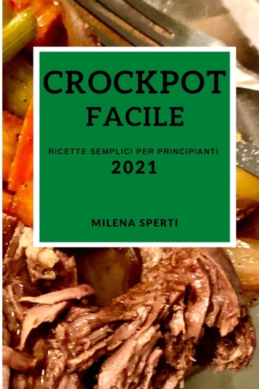 Crockpot Facile 2021 (Easy Crock Pot Recipes 2021 Italian Edition) : Ricette Semplici Per Principianti