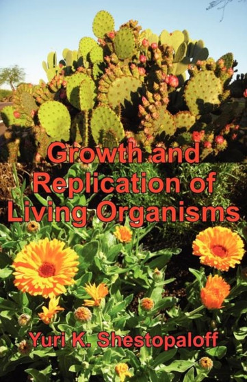 Growth and Replication of Living Organisms. General Law of Growth and Replication and the Unity of Biochemical and Physical Mechanisms by Yuri K Shestopaloff - Paperback