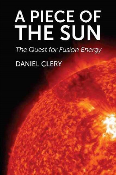 A Piece of the Sun : The Quest for Fusion Energy by Daniel Clery - Paperback