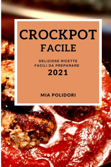 Crockpot Facile 2021 (Easy Crock Pot Recipes 2021 Italian Edition) : Deliziose Ricette Facili Da Preparare