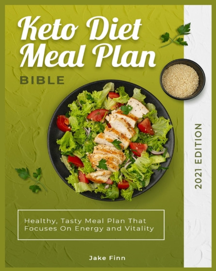 Keto Diet Meal Plan Bible 2021 Edition : Healthy, Tasty Meal Plan That Focuses On Energy and Vitality