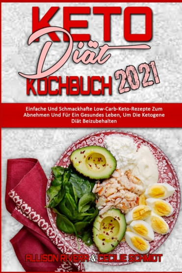 Keto-Diat-Kochbuch 2021 : Einfache Und Schmackhafte Low-Carb-Keto-Rezepte Zum Abnehmen Und Fur Ein Gesundes Leben, Um Die Ketogene Diat Beizubehalten (Keto Diet Cookbook 2021) (German Version)