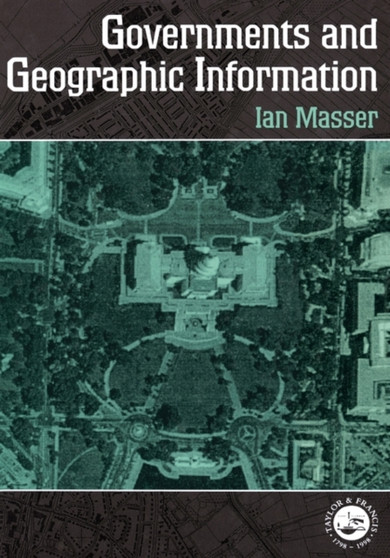 Governments and Geographic Information by Ian Masser - Hardback