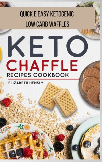 Keto Chaffle Cookbook : Quick e easy ketogenic low carb waffles