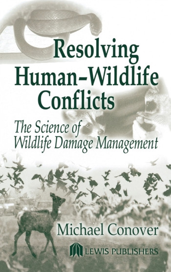Resolving Human-Wildlife Conflicts : The Science of Wildlife Damage Management by Michael R. Conover - Hardback