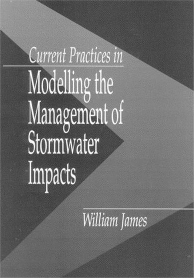 Current Practices in Modelling the Management of Stormwater Impacts by William James - Hardback