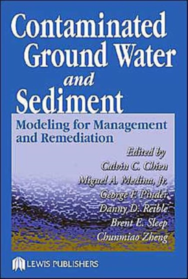 Contaminated Ground Water and Sediment : Modeling for Management and Remediation by Calvin C. Chien - Hardback