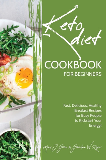 Keto Cookbook for Beginners : Fast, Delicious, Healthy Breakfast Recipes for Busy People to Kickstart Your Energy!
