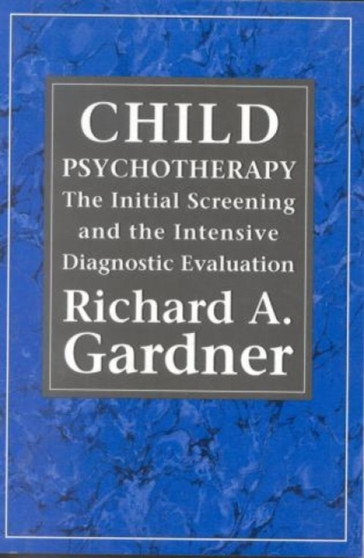 Child Psychotherapy : The Initial Screening and the Intensive Diagnostic Evaluation by Richard A. Gardner - Paperback