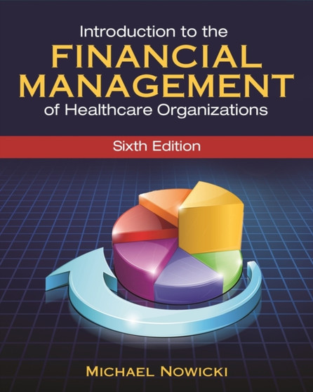 Introduction to the Financial Management of Healthcare Organizations, Sixth Edition by Michael Nowicki - Paperback