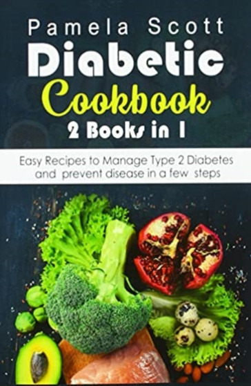 Diabetic Cookbook : 2 Books in 1: Easy Recipes to Manage Type 2 Diabetes and prevent disease in a few steps