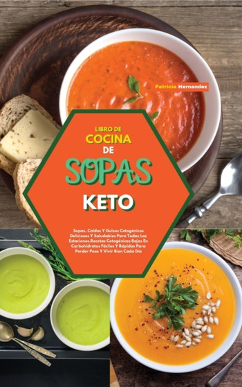 Libro de Cocina de Sopas Keto : Sopas, Caldos Y Guisos Cetogenicos Deliciosos Y Saludables Para Todas Las Estaciones.Recetas Cetogenicas Bajas En Carbohidratos Faciles Y Rapidas Para Perder Peso Y Viv