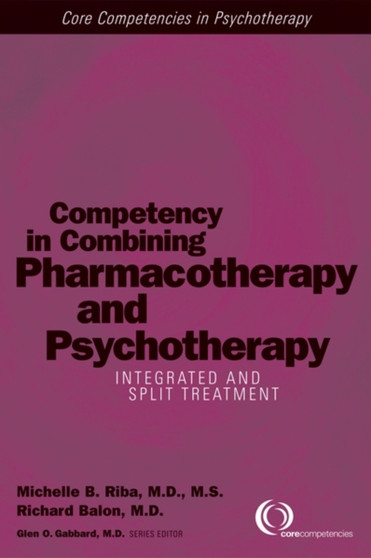 Competency in Combining Pharmacotherapy and Psychotherapy : Integrated and Split Treatment by Michelle B. Riba - Paperback