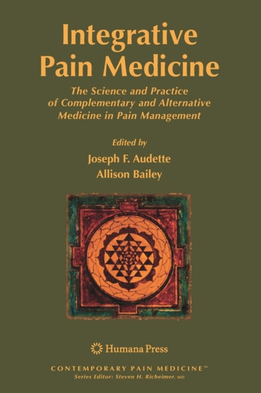 Integrative Pain Medicine : The Science and Practice of Complementary and Alternative Medicine in Pain Management by Joseph F. Audette - Hardback