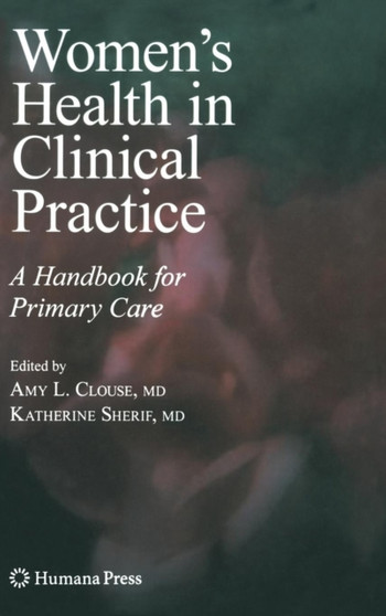 Women's Health in Clinical Practice : A Handbook for Primary Care by Amy Lynn Clouse - Hardback