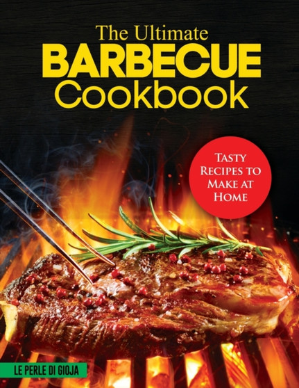 The Ultimate Barbecue Cookbook : Tasty Recipes to Make at Home