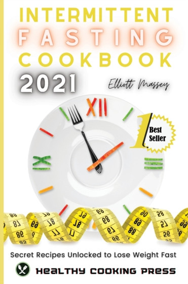 Intermittent Fasting Cookbook 2021 : Secret Recipes Unlocked to Lose Weight Fast
