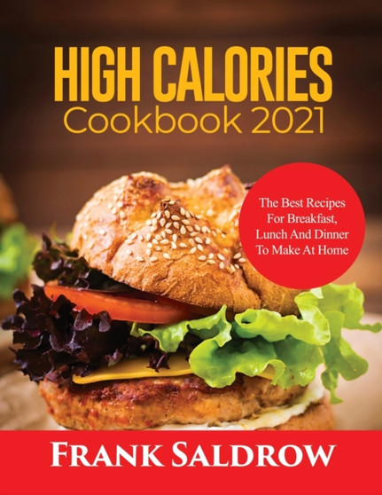 High Calories Cookbook 2021 : The Best Recipes for Breakfast, Lunch and Dinner to Make at Home