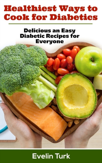 Healthiest ways to Cook for Diabetics : Delicious an Easy Diabetic Recipes for Everyone
