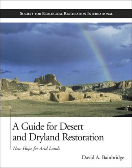 A Guide for Desert and Dryland Restoration : New Hope for Arid Lands by David A. Bainbridge - Hardback