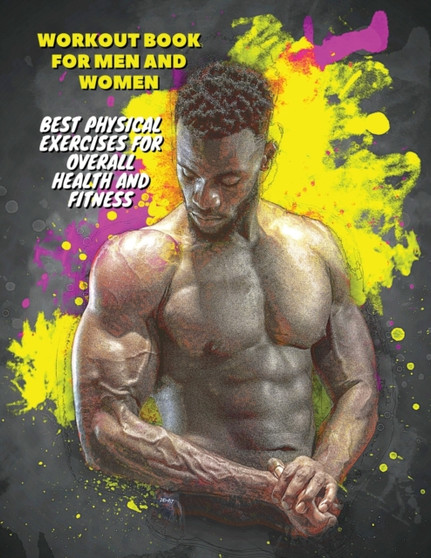 Workout Full Color Book for Men and Women - Best Physical Exercises for Overall Health and Fitness : How To Build Muscle At Home - The Best Full Body Home Workout For Growth - Gym And Bodybuilding - P