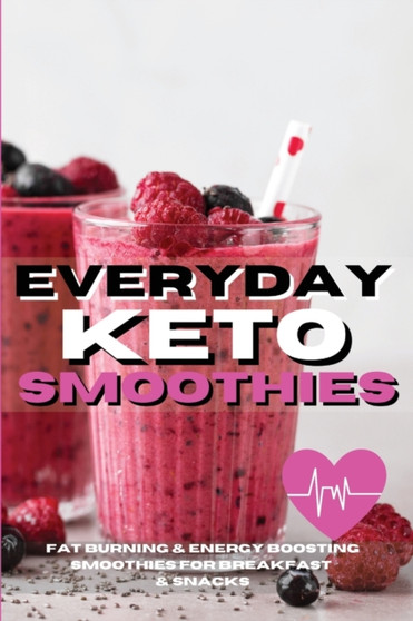 Everyday Keto Smoothies : Fat Burning And Energy Boosting Smoothies For Breakfast And Snacks