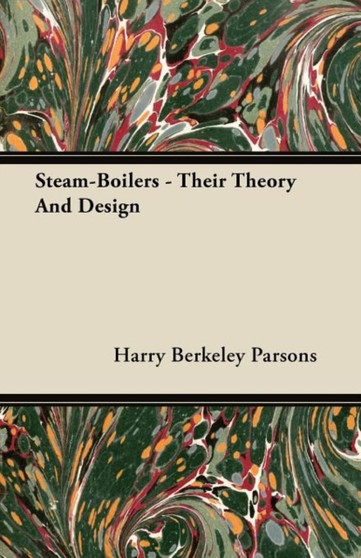 Steam-Boilers - Their Theory And Design by Harry Berkeley Parsons - Paperback