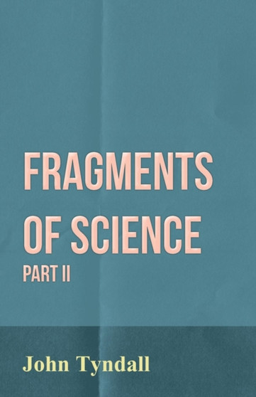 Fragments Of Science - Part II by John Tyndall - Paperback