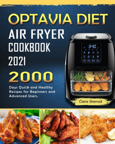 Optavia Diet Air Fryer Cookbook 2021 : 2000 Days Quick and Healthy Recipes for Beginners and Advanced Users.