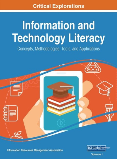 Information and Technology Literacy : Concepts, Methodologies, Tools, and Applications by Information Resources Management Association - Hardback