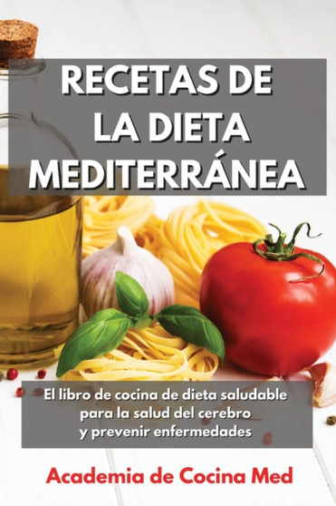 Recetas de la Dieta Mediterranea : El libro de cocina de dieta saludable para la salud del cerebro y prevenir enfermedades Mediterranean Diet Recipes (Spanish Version)